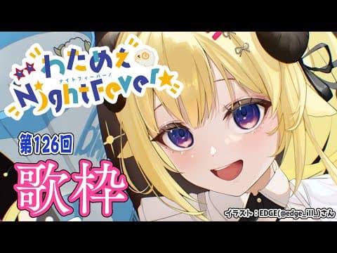 【歌枠】第１２６回！わためぇ Night Fever!! Singing Stream🎤【角巻わため/ホロライブ４期生】