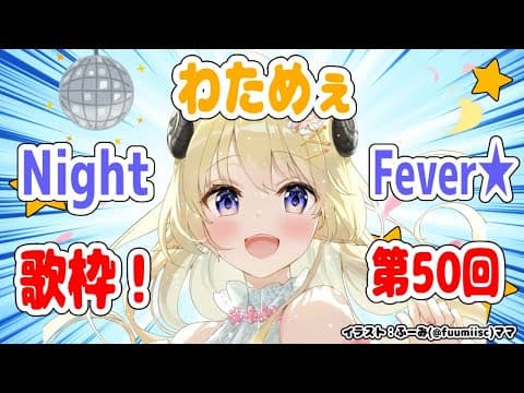 【歌枠】第５０回！わためぇ Night Fever!!【角巻わため/ホロライブ４期生】